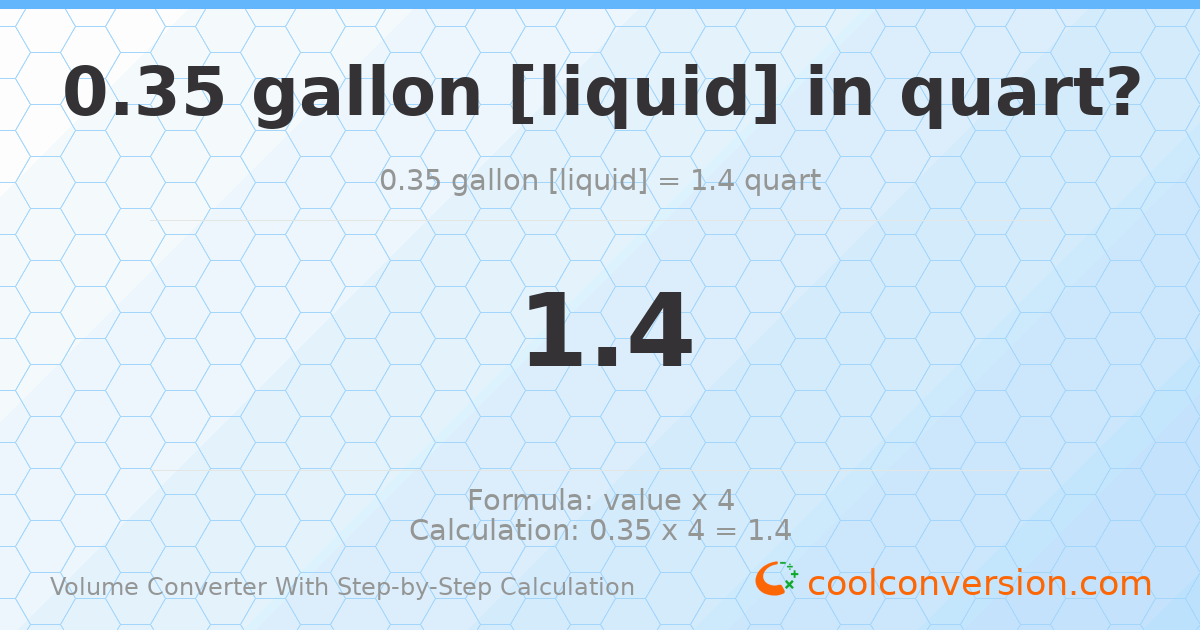 0.35 gallons [liquid] = 1.4 quarts